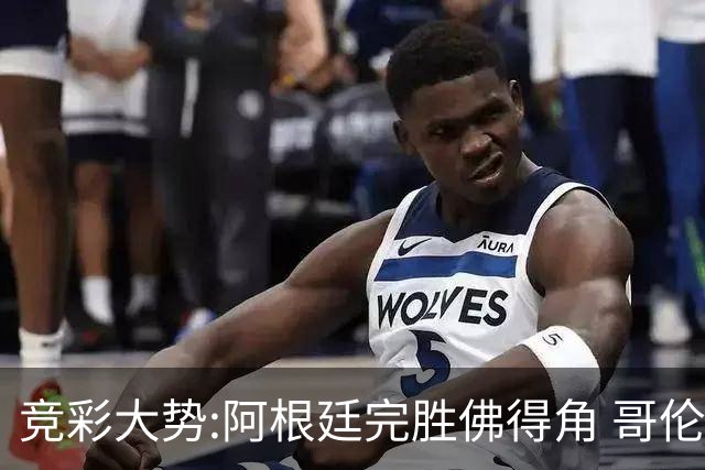 竞彩大势:阿根廷完胜佛得角 哥伦比亚赢球晋级